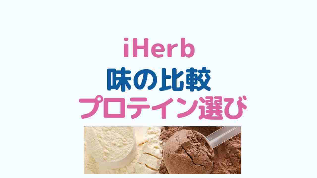 iHerbでプロテインの味の比較をして、プロテイン選び